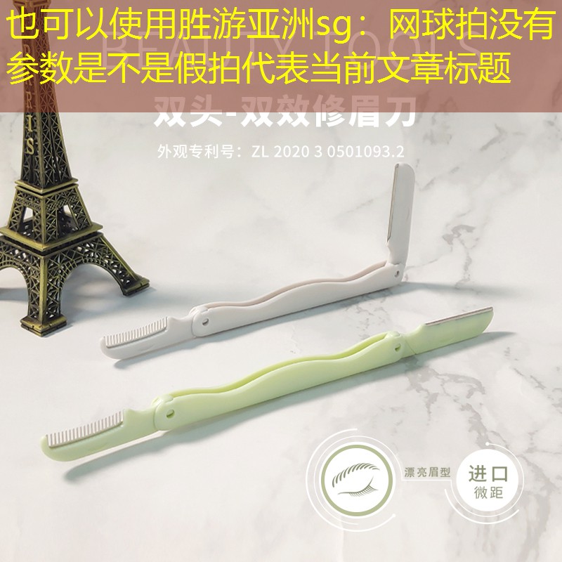 胜游亚洲sg：网球拍没有参数是不是假拍