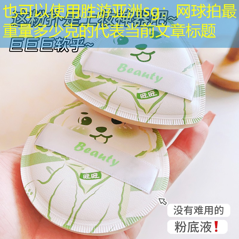 胜游亚洲sg：网球拍最重量多少克的