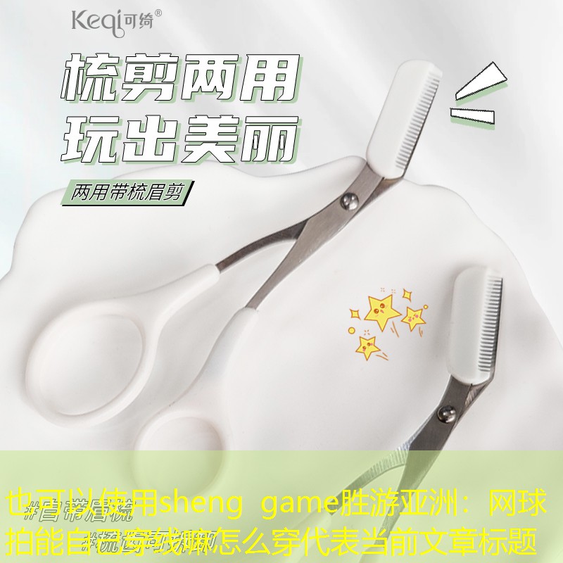 sheng game胜游亚洲：网球拍能自己穿线嘛怎么穿
